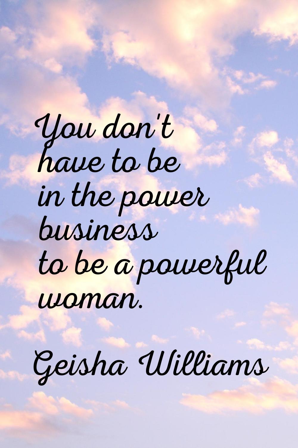 You don't have to be in the power business to be a powerful woman.