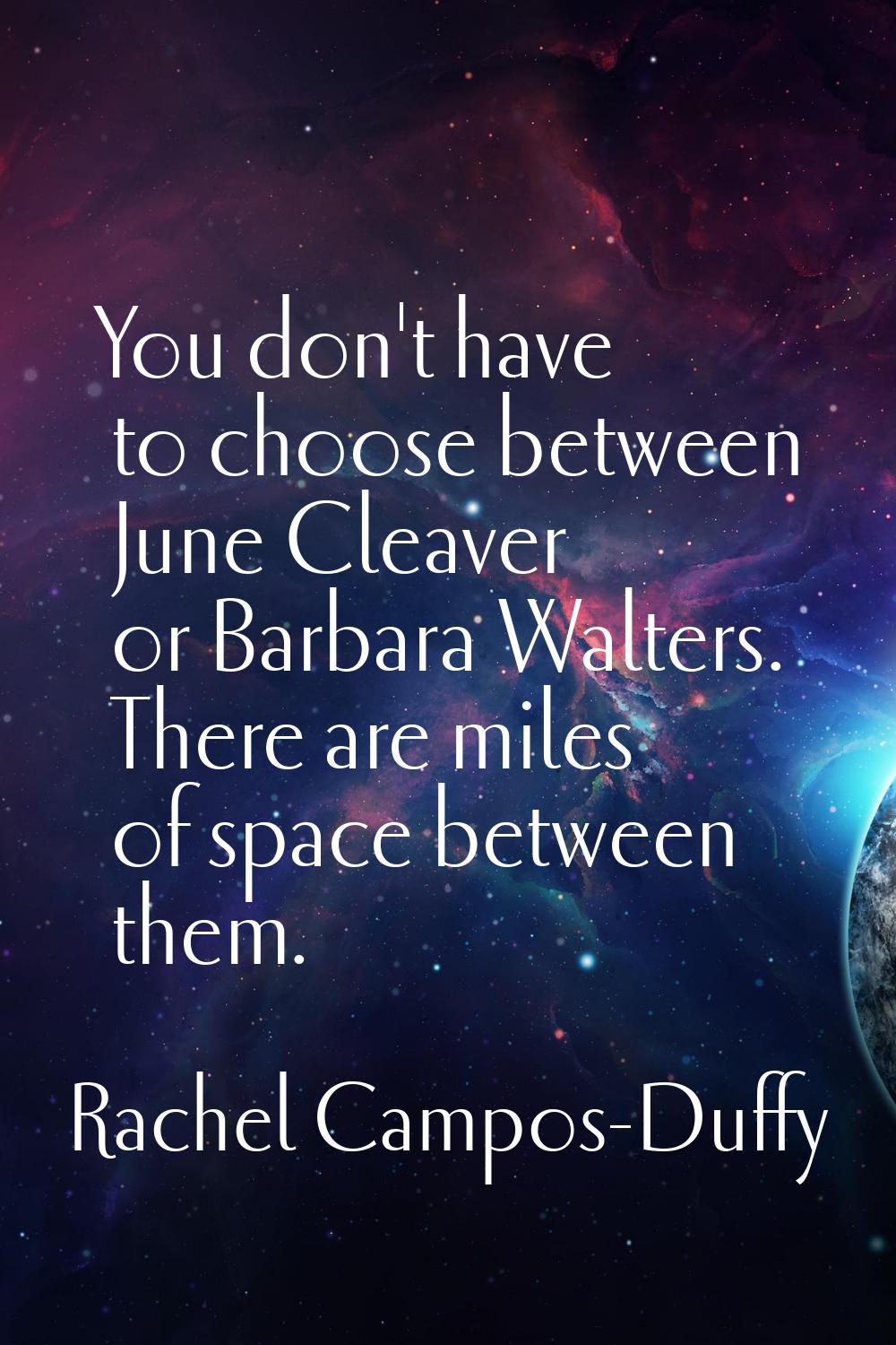 You don't have to choose between June Cleaver or Barbara Walters. There are miles of space between 