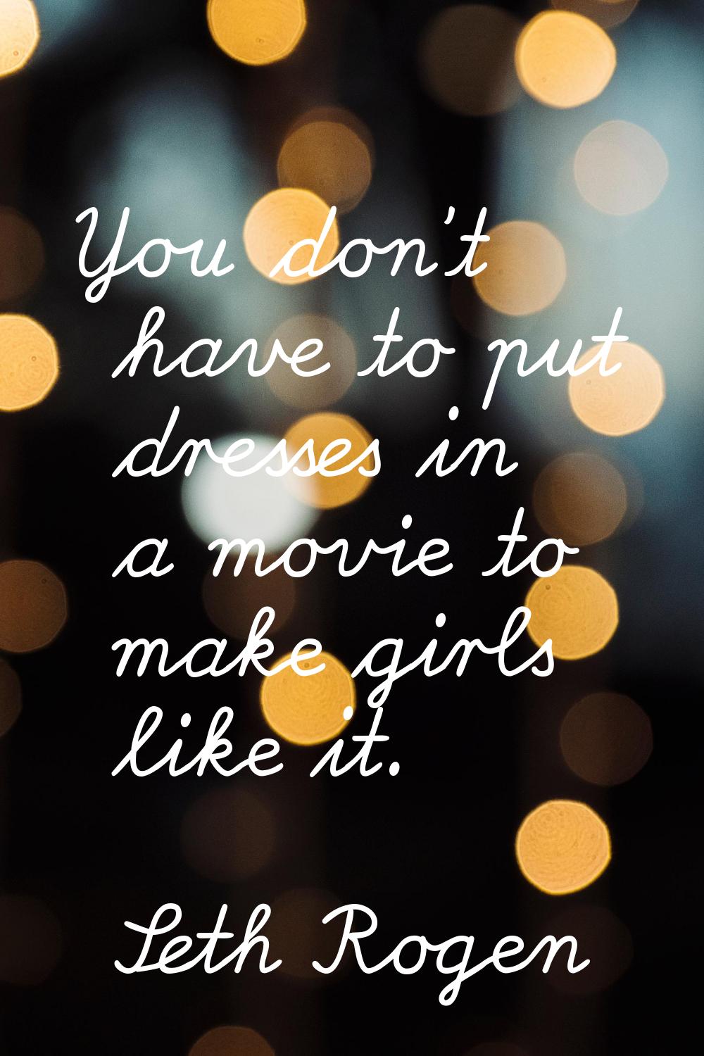 You don't have to put dresses in a movie to make girls like it.