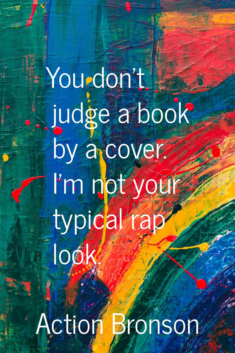 You don't judge a book by a cover. I'm not your typical rap look.