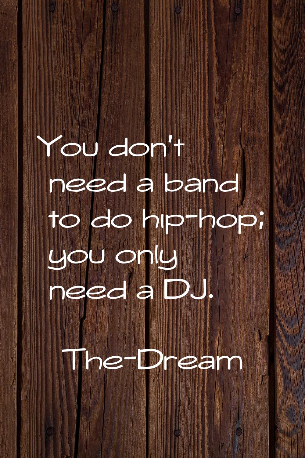 You don't need a band to do hip-hop; you only need a DJ.