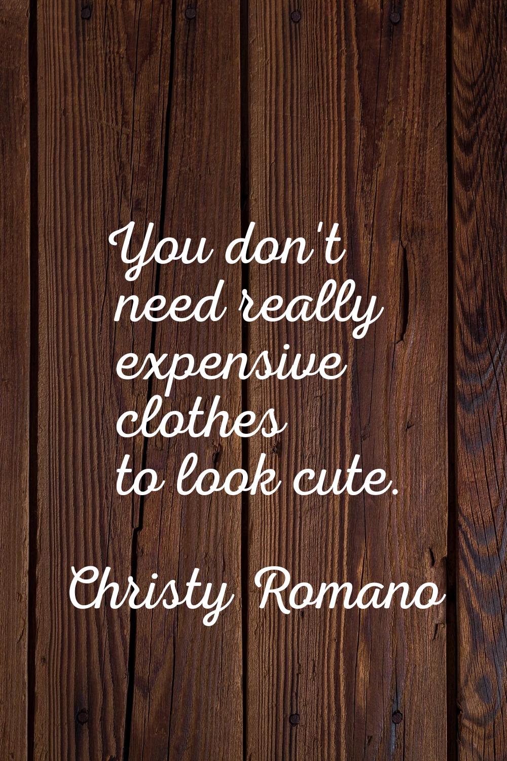 You don't need really expensive clothes to look cute.