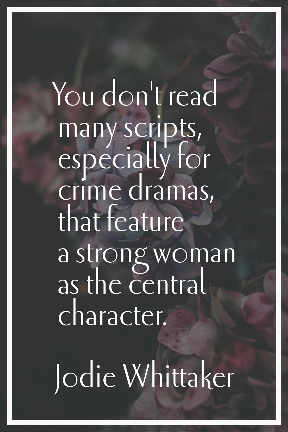 You don't read many scripts, especially for crime dramas, that feature a strong woman as the centra