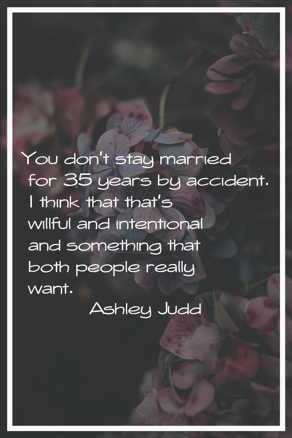 You don't stay married for 35 years by accident. I think that that's willful and intentional and so