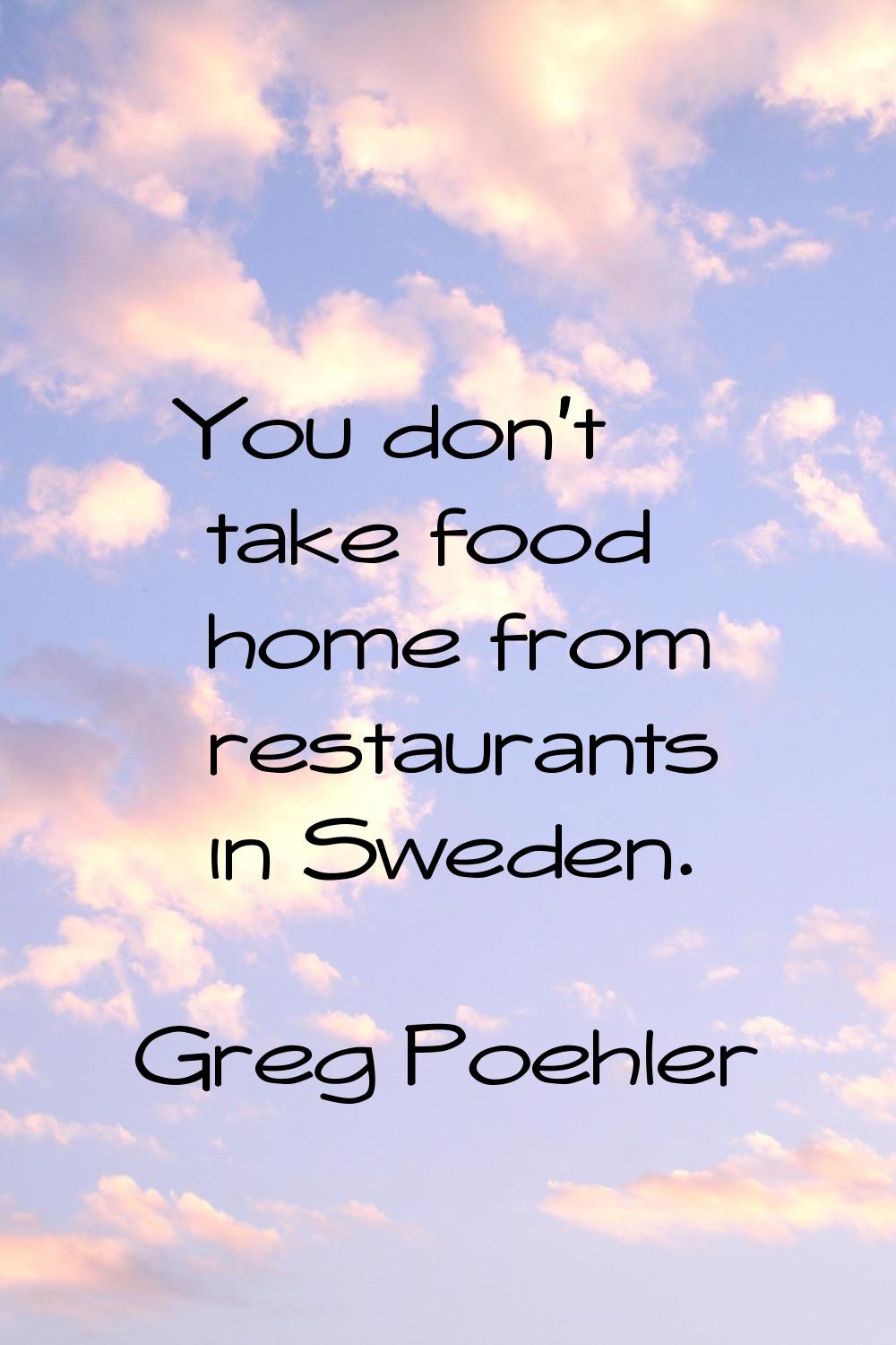 You don't take food home from restaurants in Sweden.
