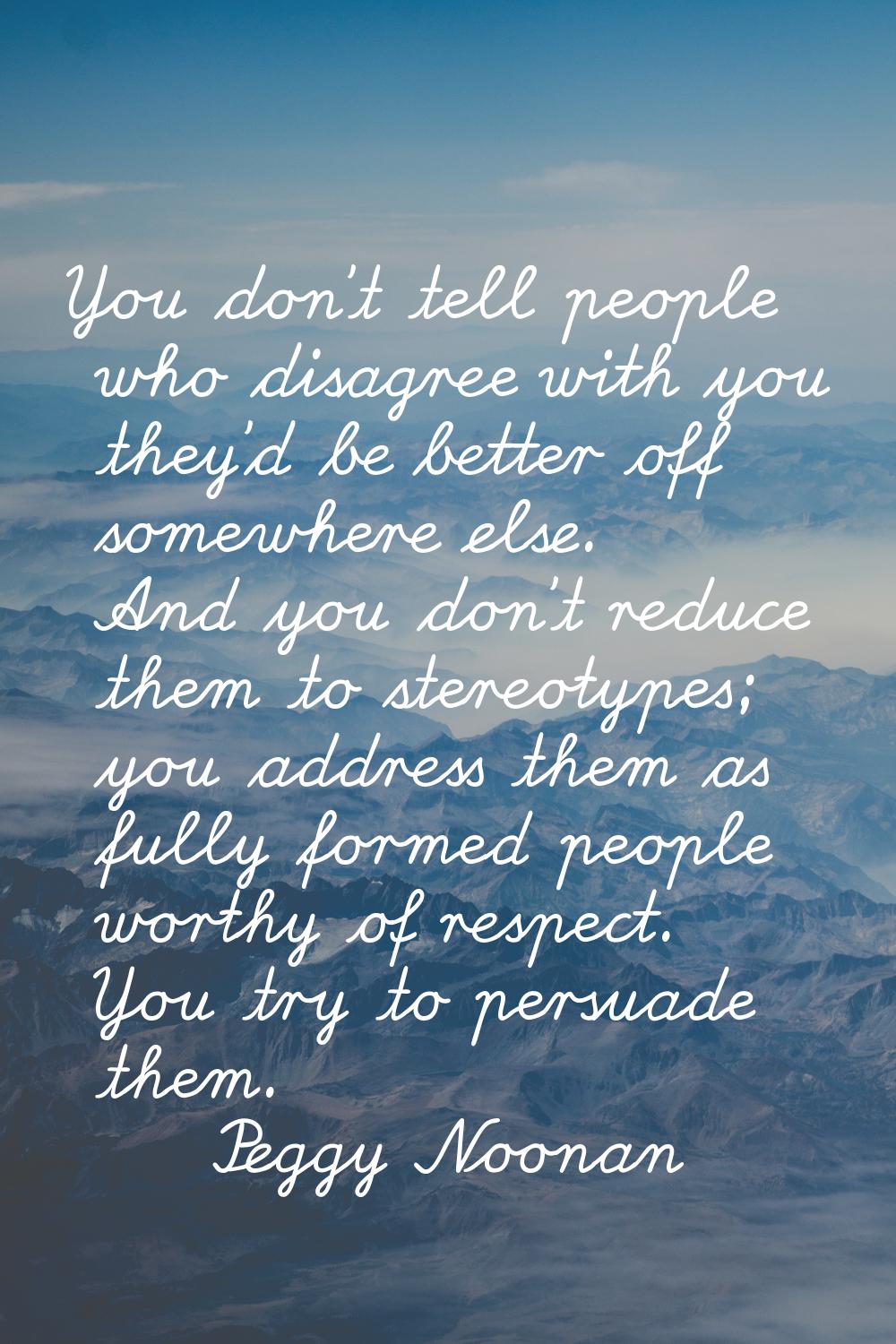 You don't tell people who disagree with you they'd be better off somewhere else. And you don't redu