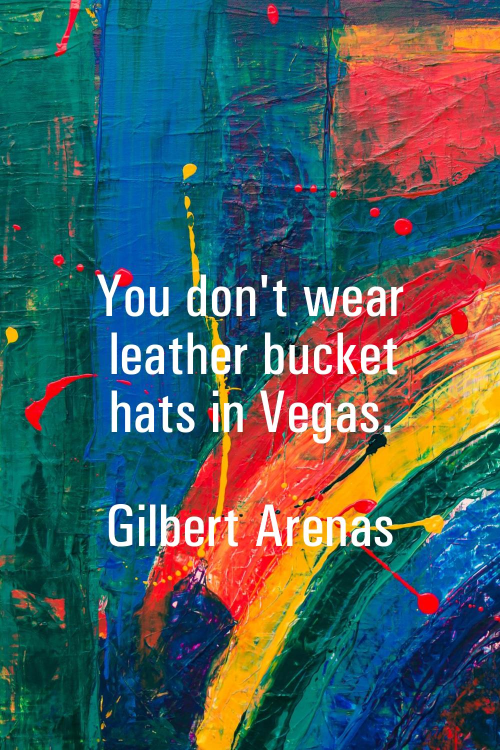 You don't wear leather bucket hats in Vegas.
