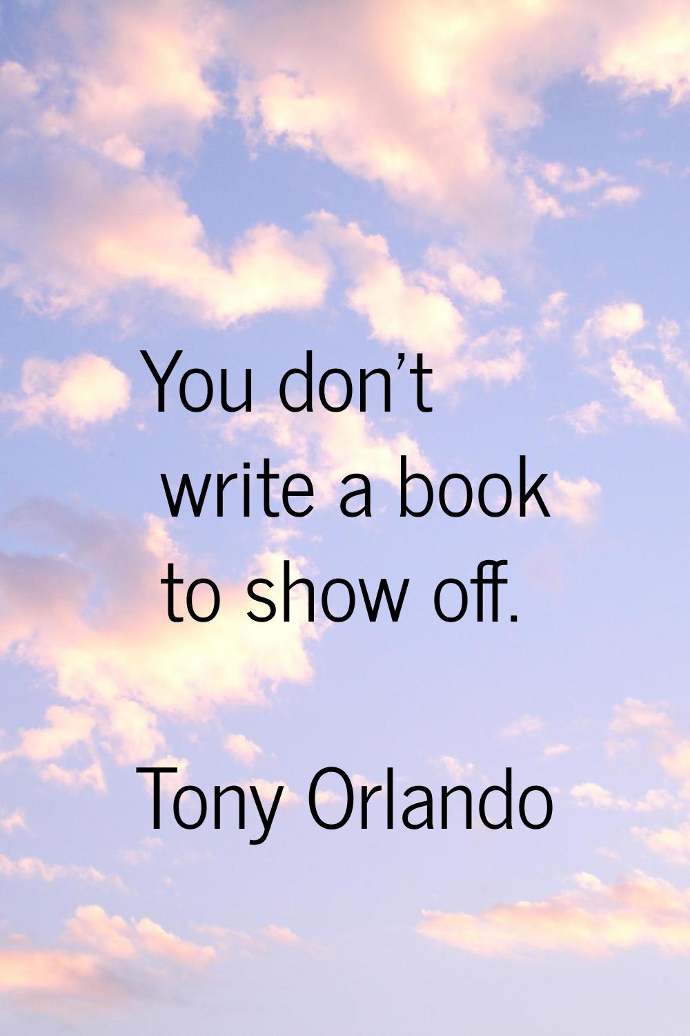 You don't write a book to show off.