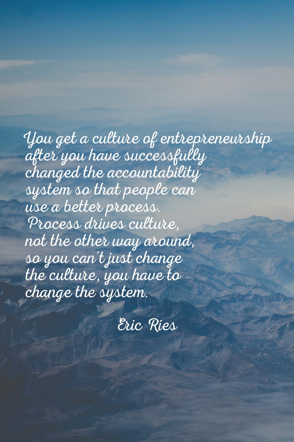 You get a culture of entrepreneurship after you have successfully changed the accountability system