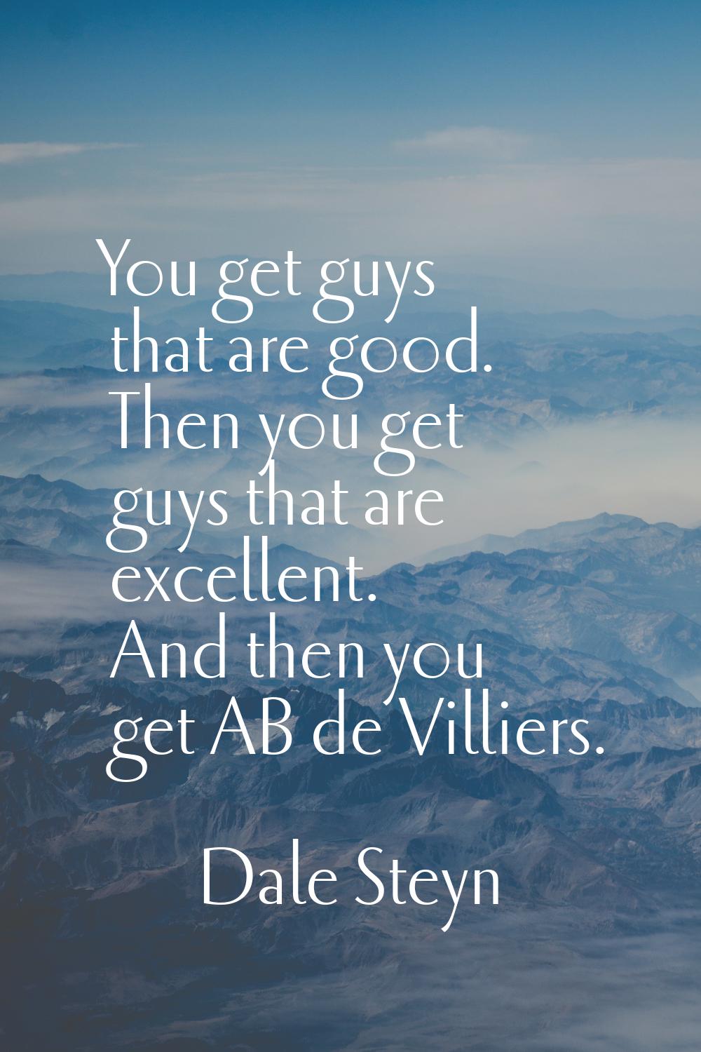 You get guys that are good. Then you get guys that are excellent. And then you get AB de Villiers.
