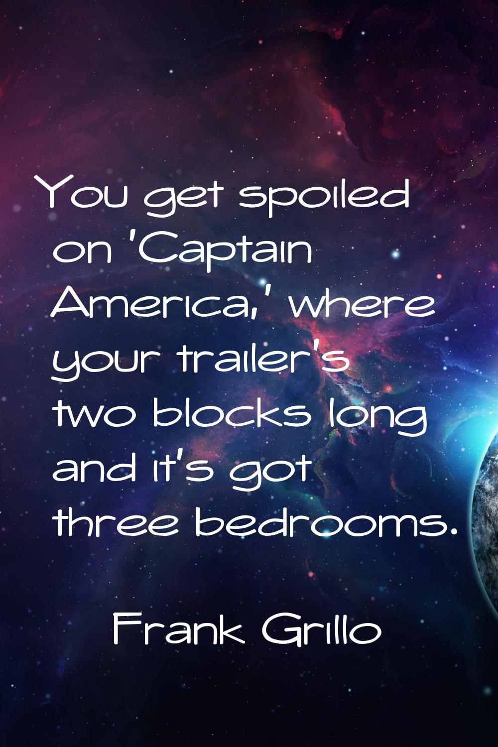 You get spoiled on 'Captain America,' where your trailer's two blocks long and it's got three bedro