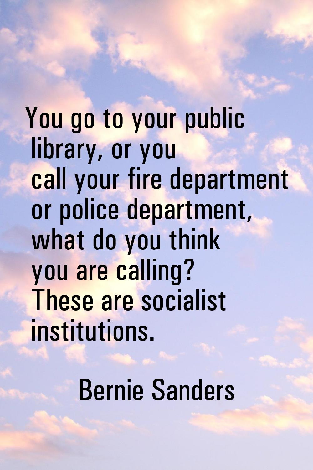 You go to your public library, or you call your fire department or police department, what do you t