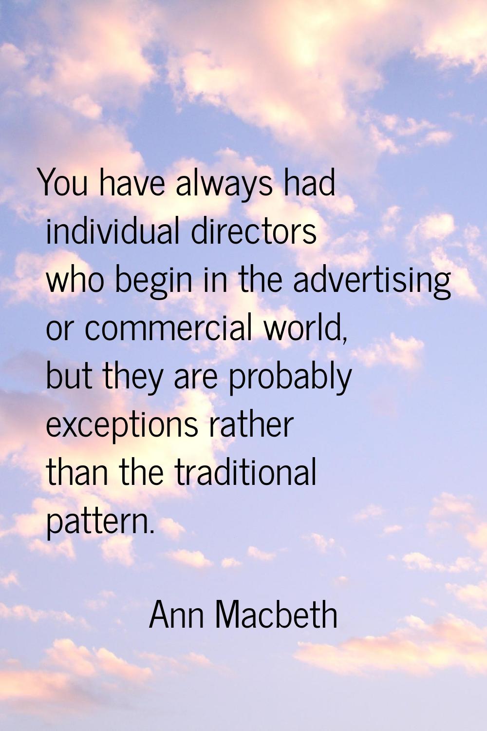 You have always had individual directors who begin in the advertising or commercial world, but they