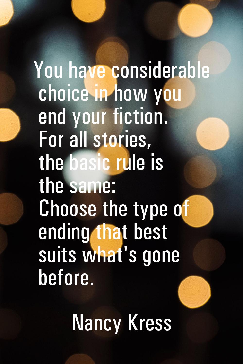You have considerable choice in how you end your fiction. For all stories, the basic rule is the sa