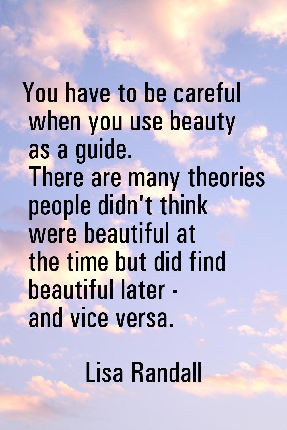 You have to be careful when you use beauty as a guide. There are many theories people didn't think 