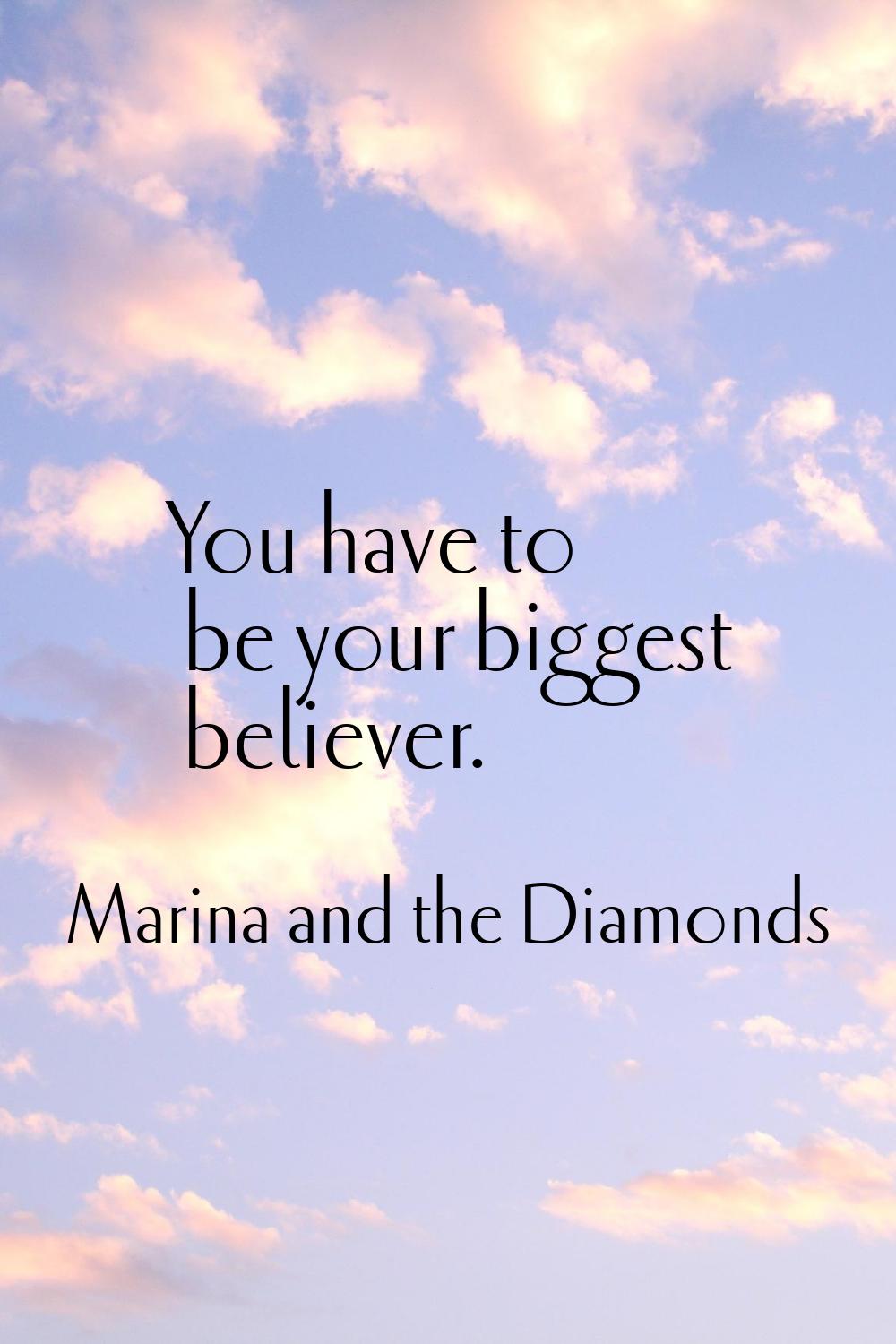 You have to be your biggest believer.