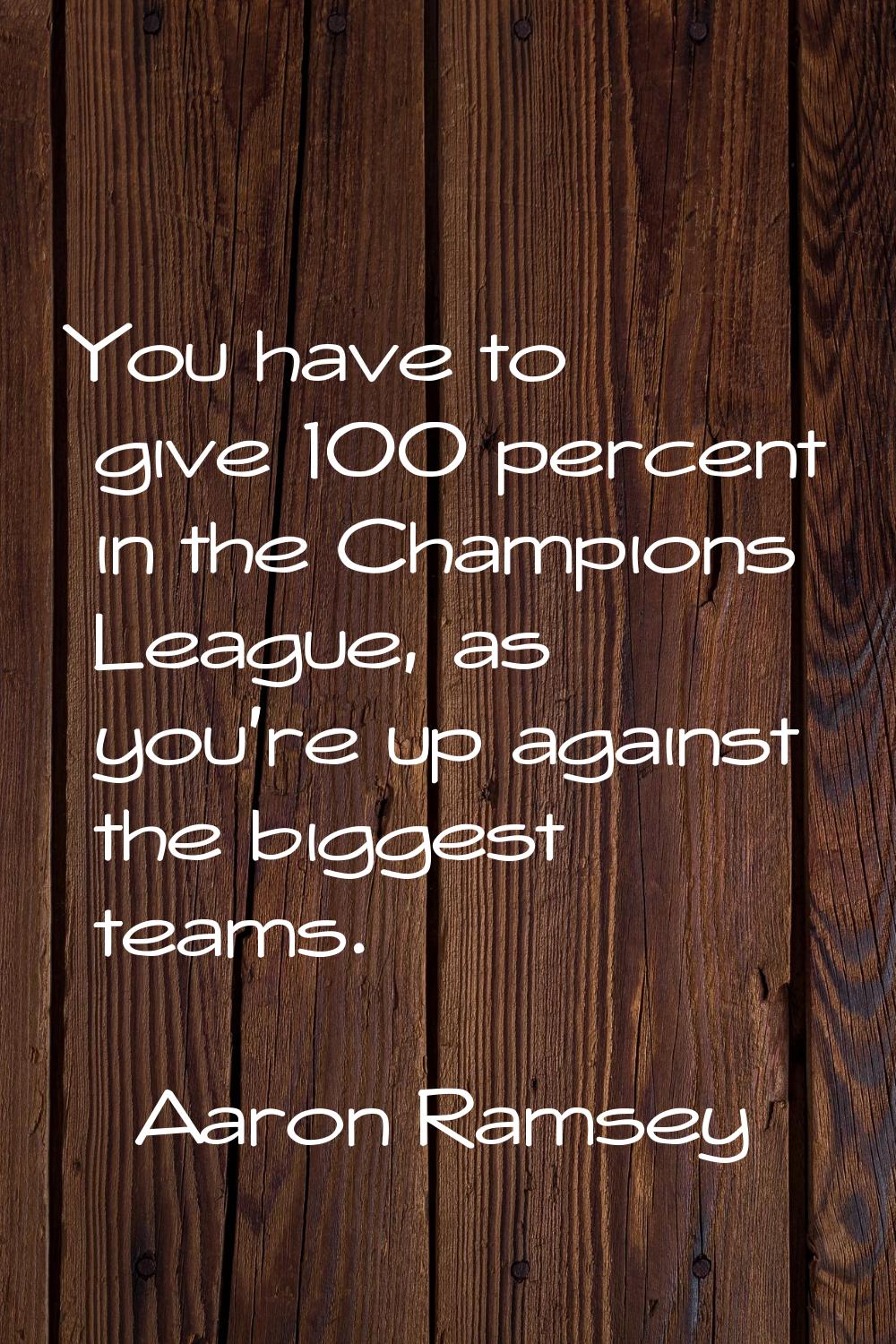 You have to give 100 percent in the Champions League, as you're up against the biggest teams.