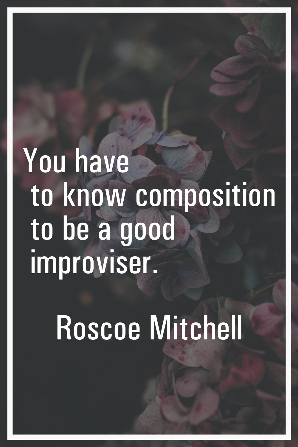 You have to know composition to be a good improviser.