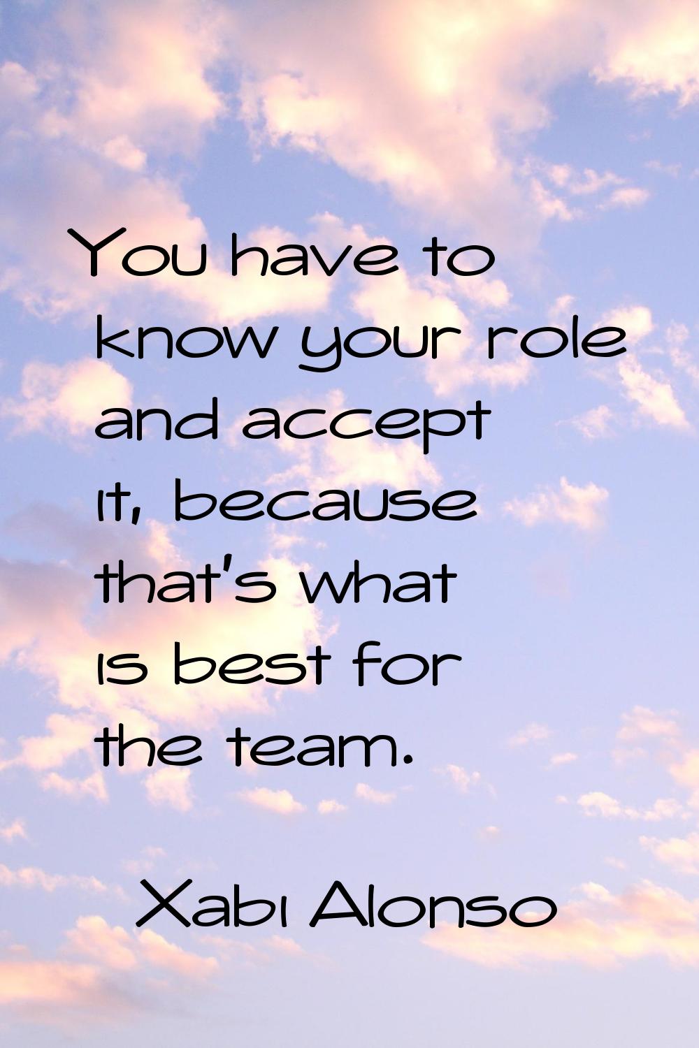 You have to know your role and accept it, because that's what is best for the team.