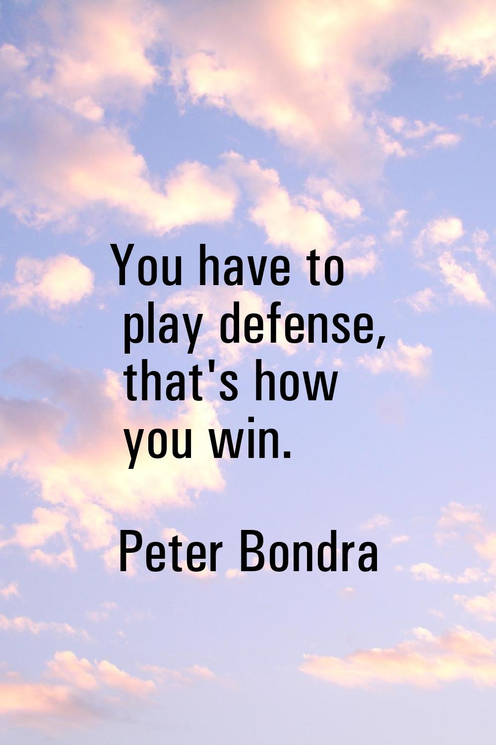 You have to play defense, that's how you win.