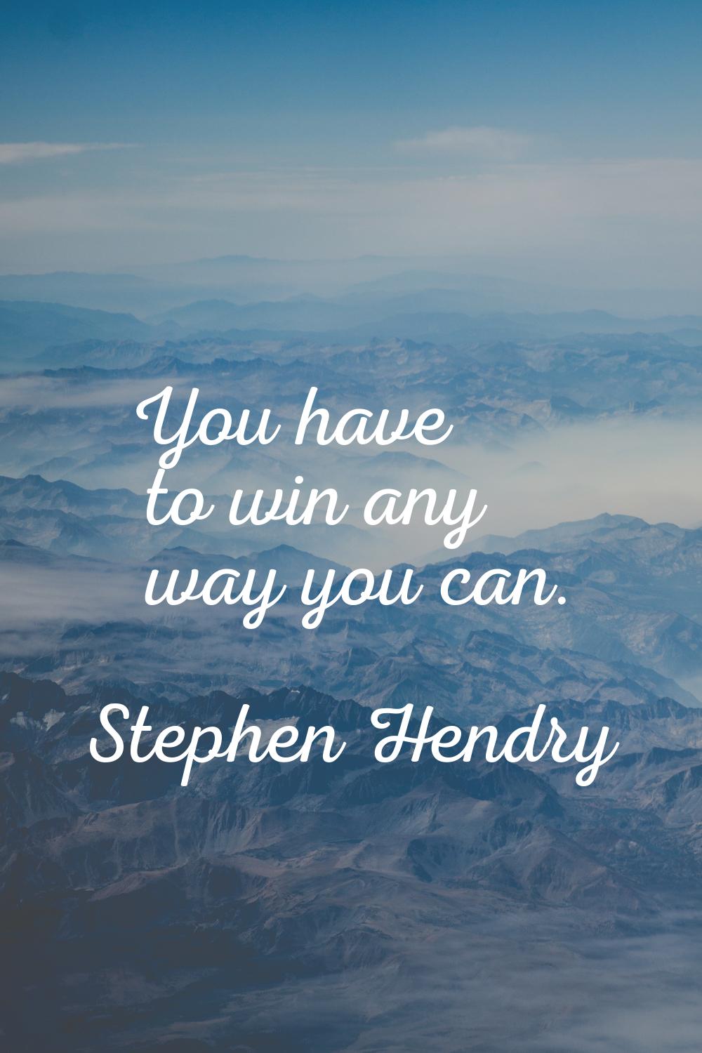 You have to win any way you can.