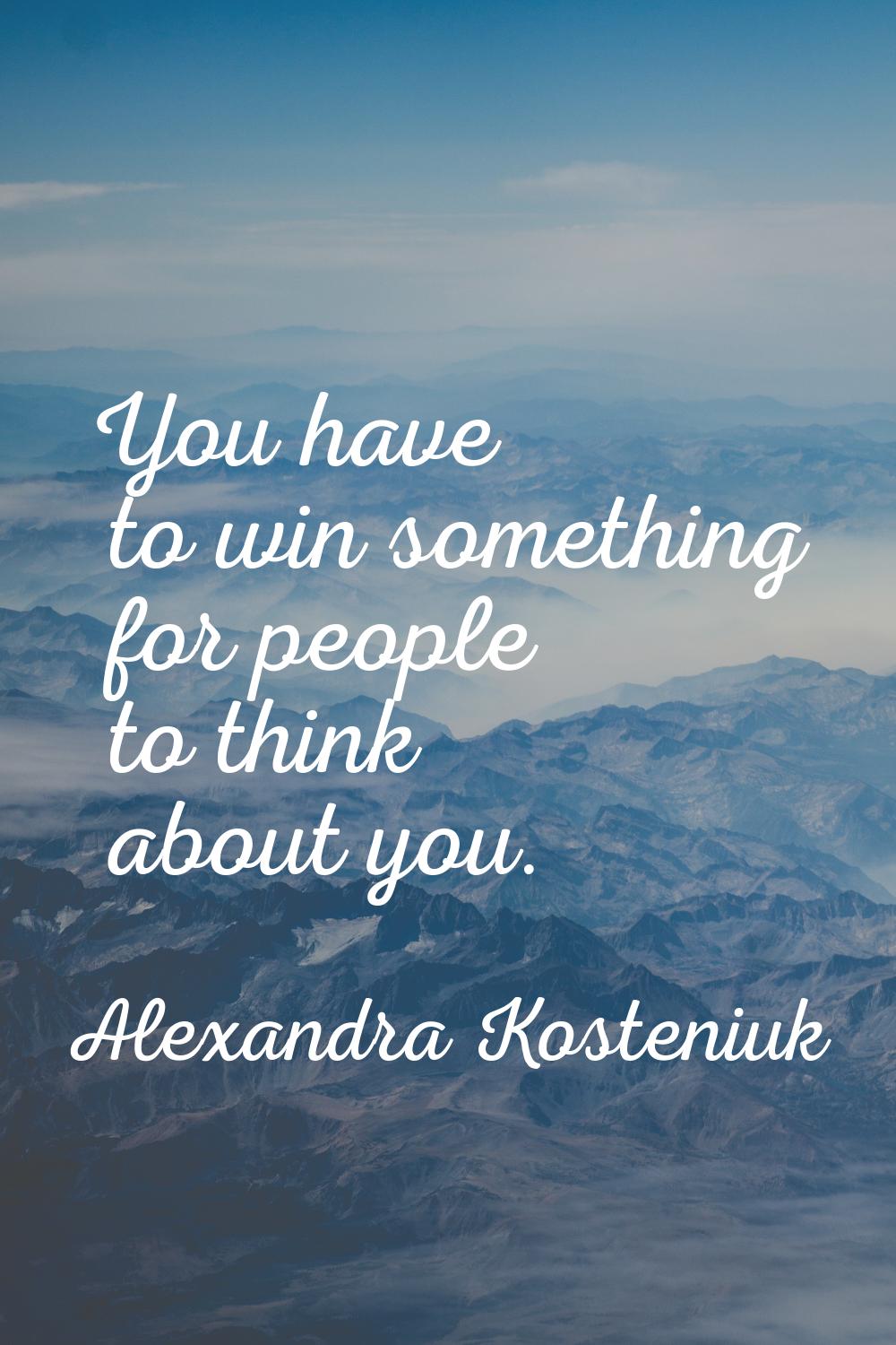 You have to win something for people to think about you.