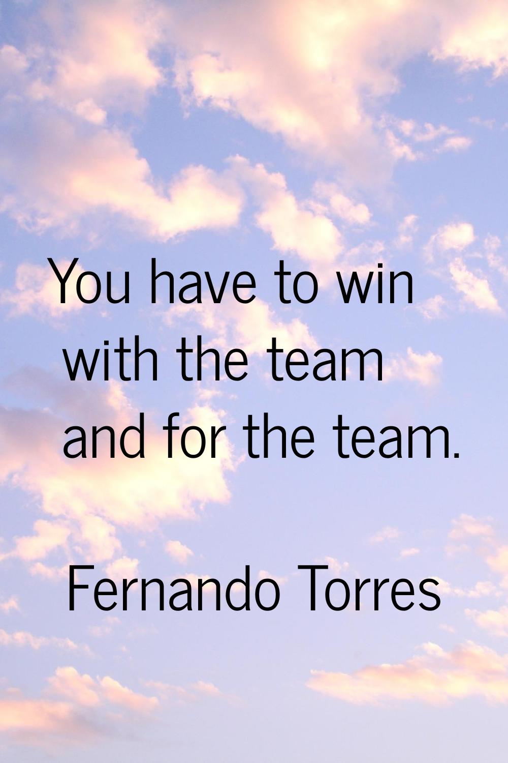 You have to win with the team and for the team.