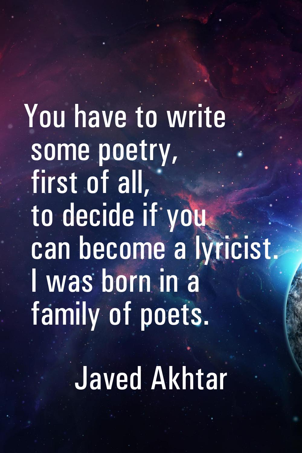 You have to write some poetry, first of all, to decide if you can become a lyricist. I was born in 