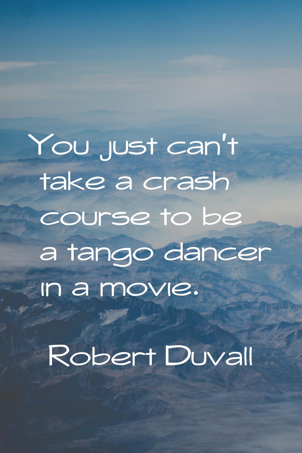 You just can't take a crash course to be a tango dancer in a movie.
