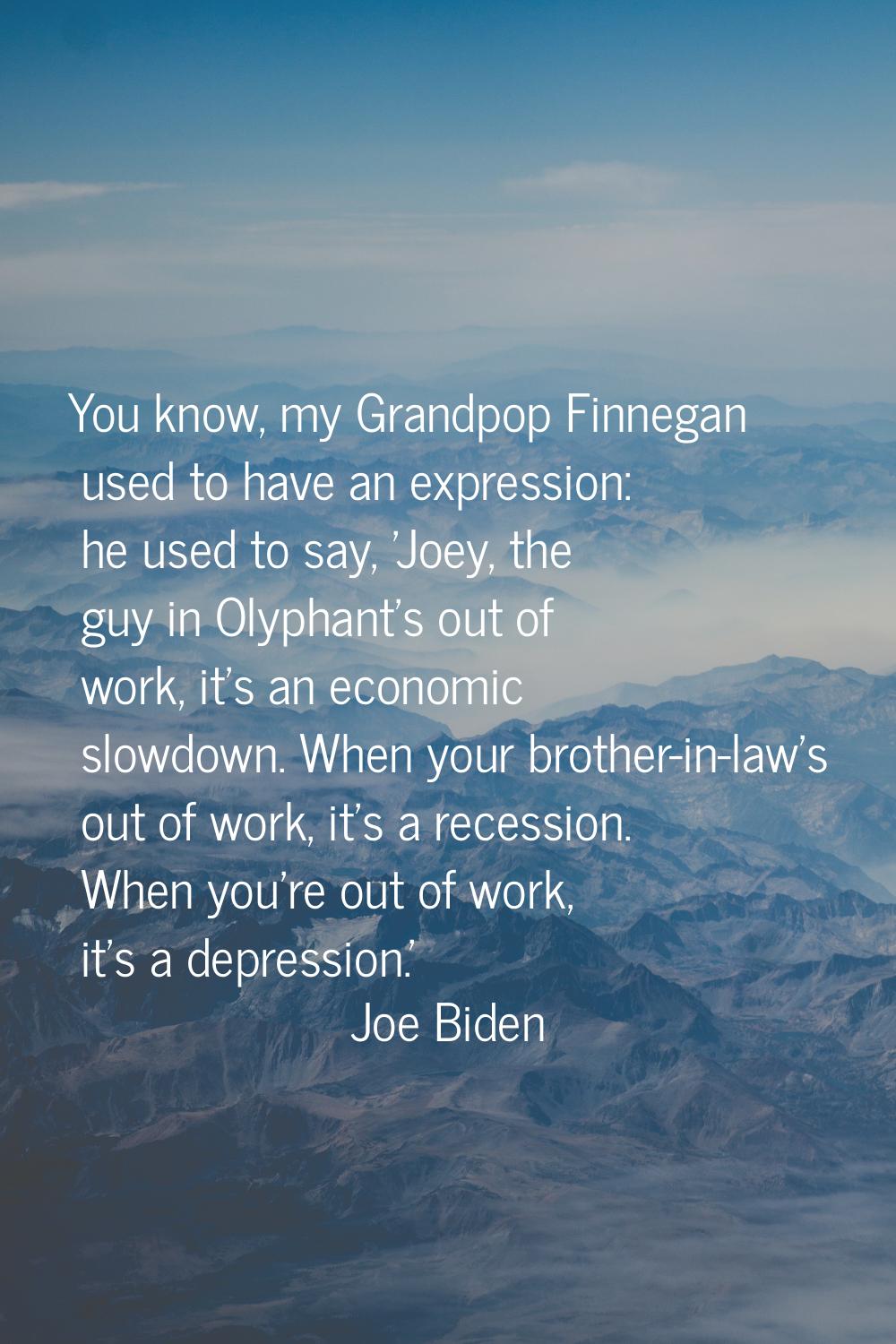 You know, my Grandpop Finnegan used to have an expression: he used to say, 'Joey, the guy in Olypha