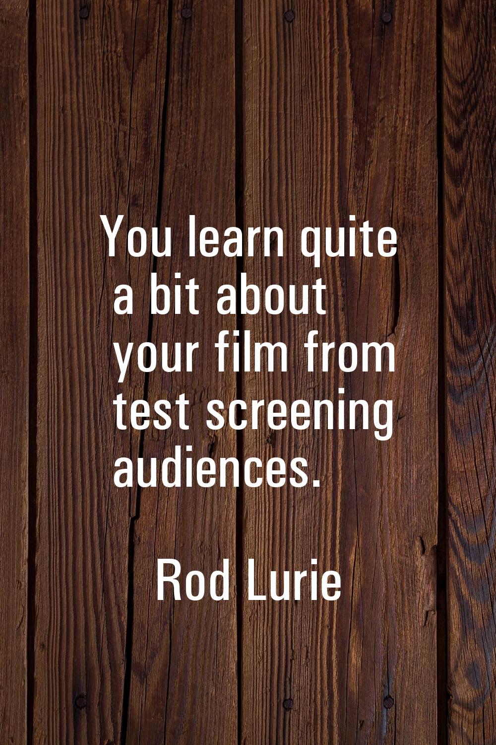 You learn quite a bit about your film from test screening audiences.