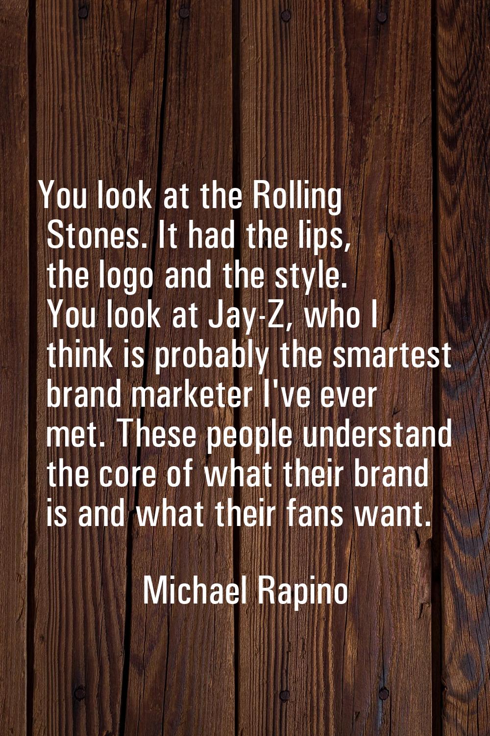 You look at the Rolling Stones. It had the lips, the logo and the style. You look at Jay-Z, who I t