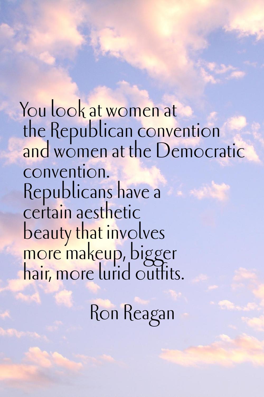 You look at women at the Republican convention and women at the Democratic convention. Republicans 