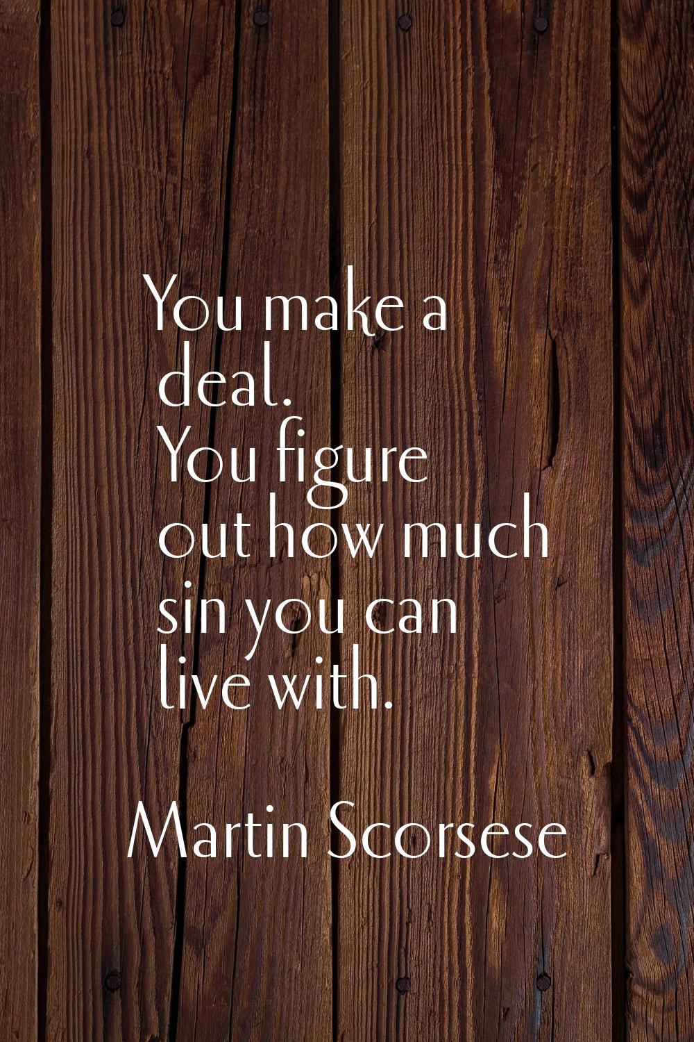 You make a deal. You figure out how much sin you can live with.