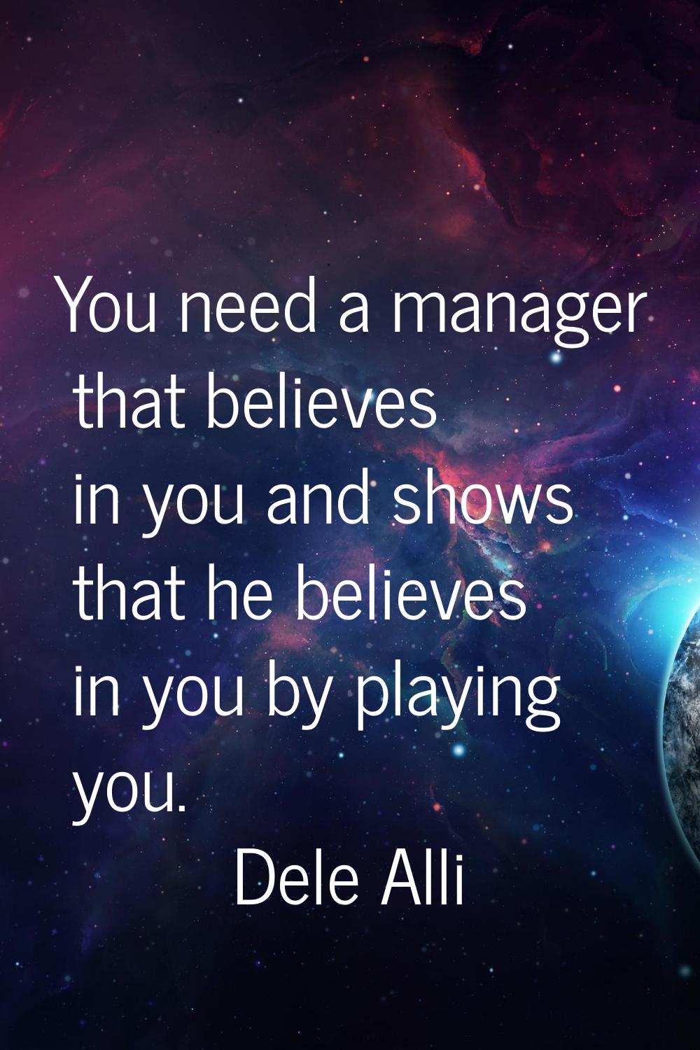 You need a manager that believes in you and shows that he believes in you by playing you.