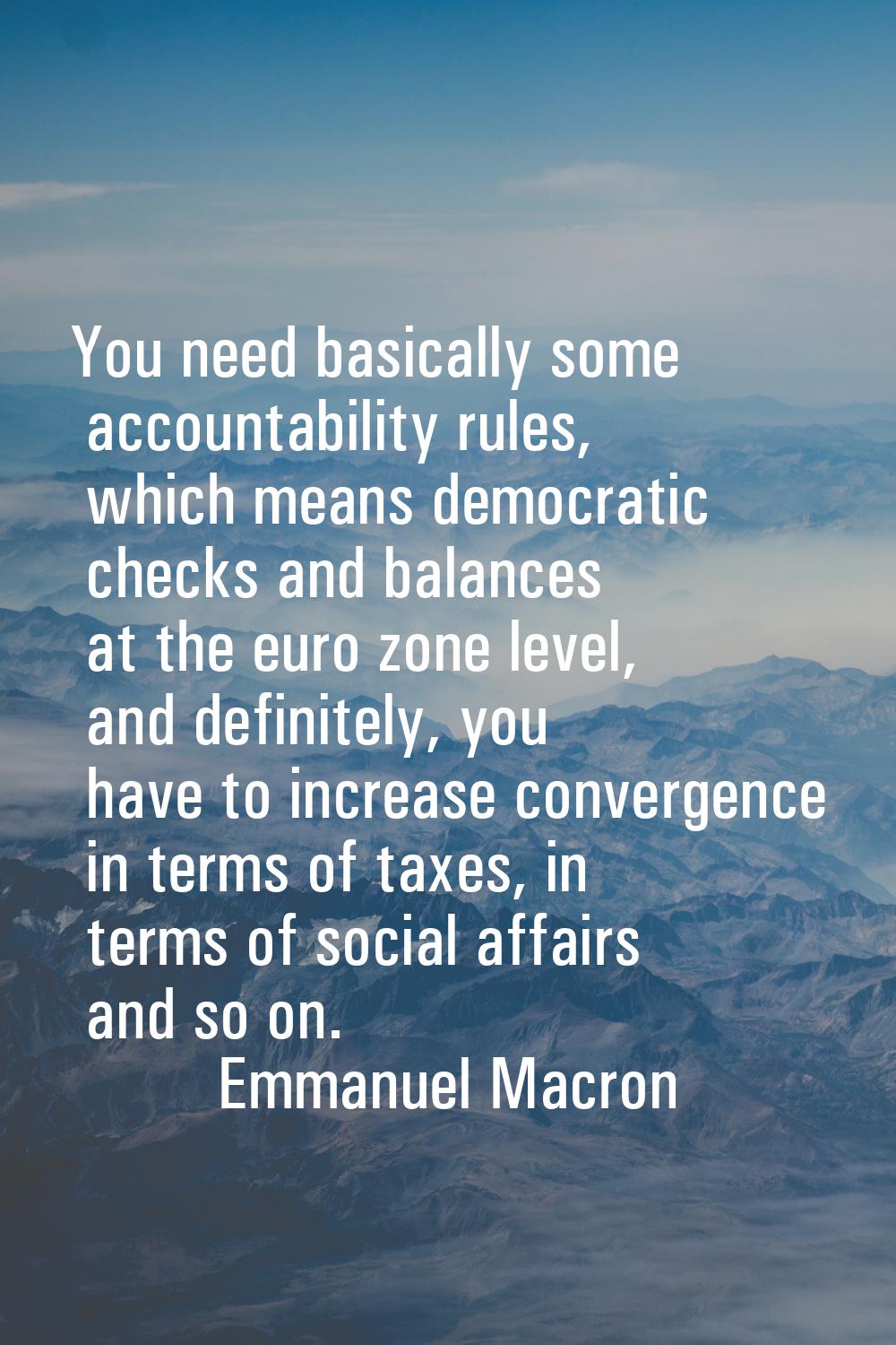 You need basically some accountability rules, which means democratic checks and balances at the eur