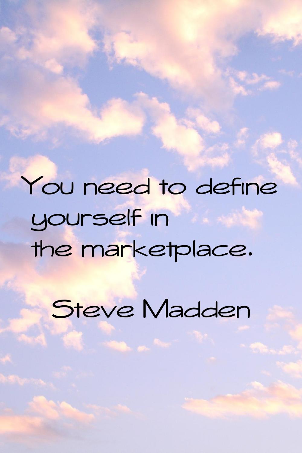 You need to define yourself in the marketplace.