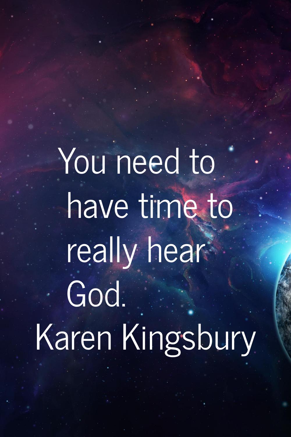 You need to have time to really hear God.