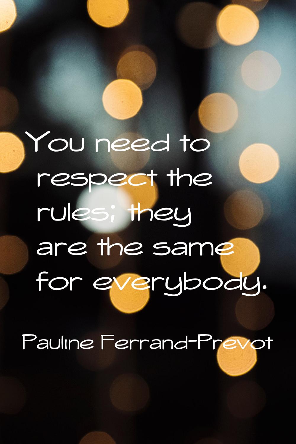 You need to respect the rules; they are the same for everybody.