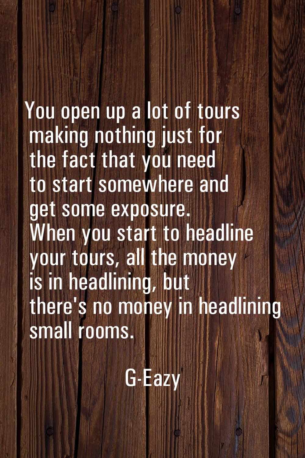 You open up a lot of tours making nothing just for the fact that you need to start somewhere and ge