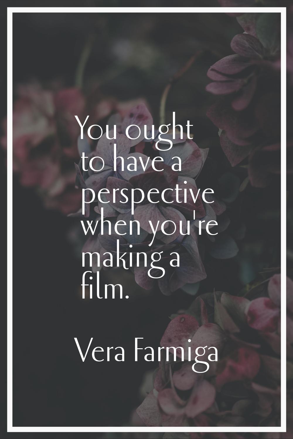 You ought to have a perspective when you're making a film.