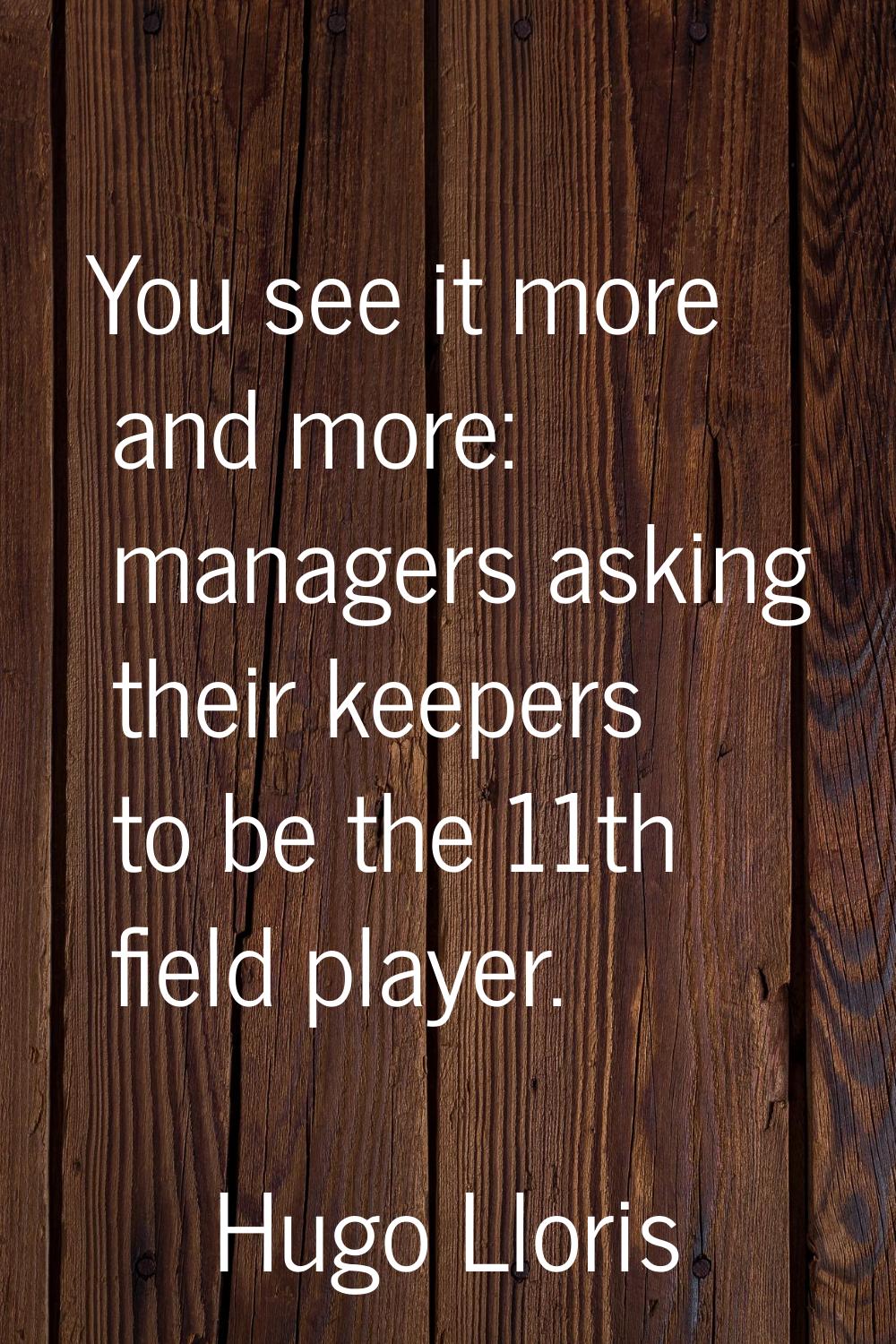 You see it more and more: managers asking their keepers to be the 11th field player.