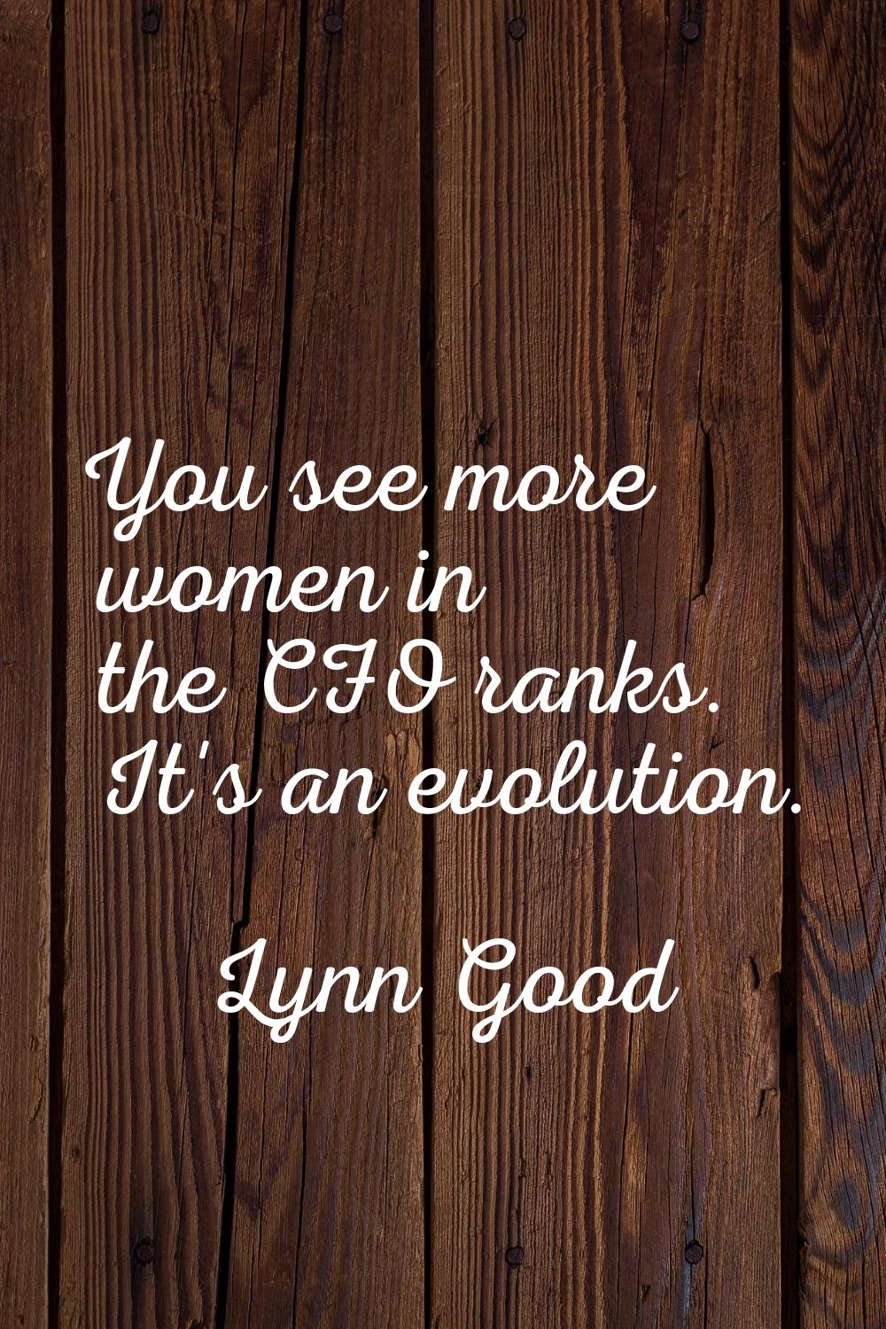 You see more women in the CFO ranks. It's an evolution.
