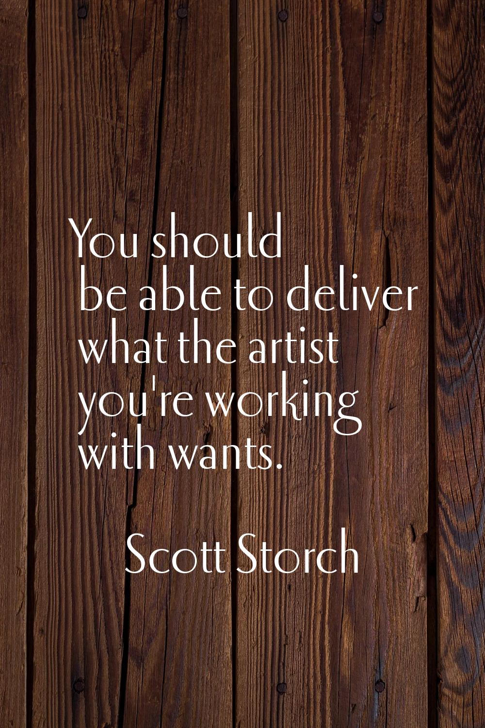 You should be able to deliver what the artist you're working with wants.