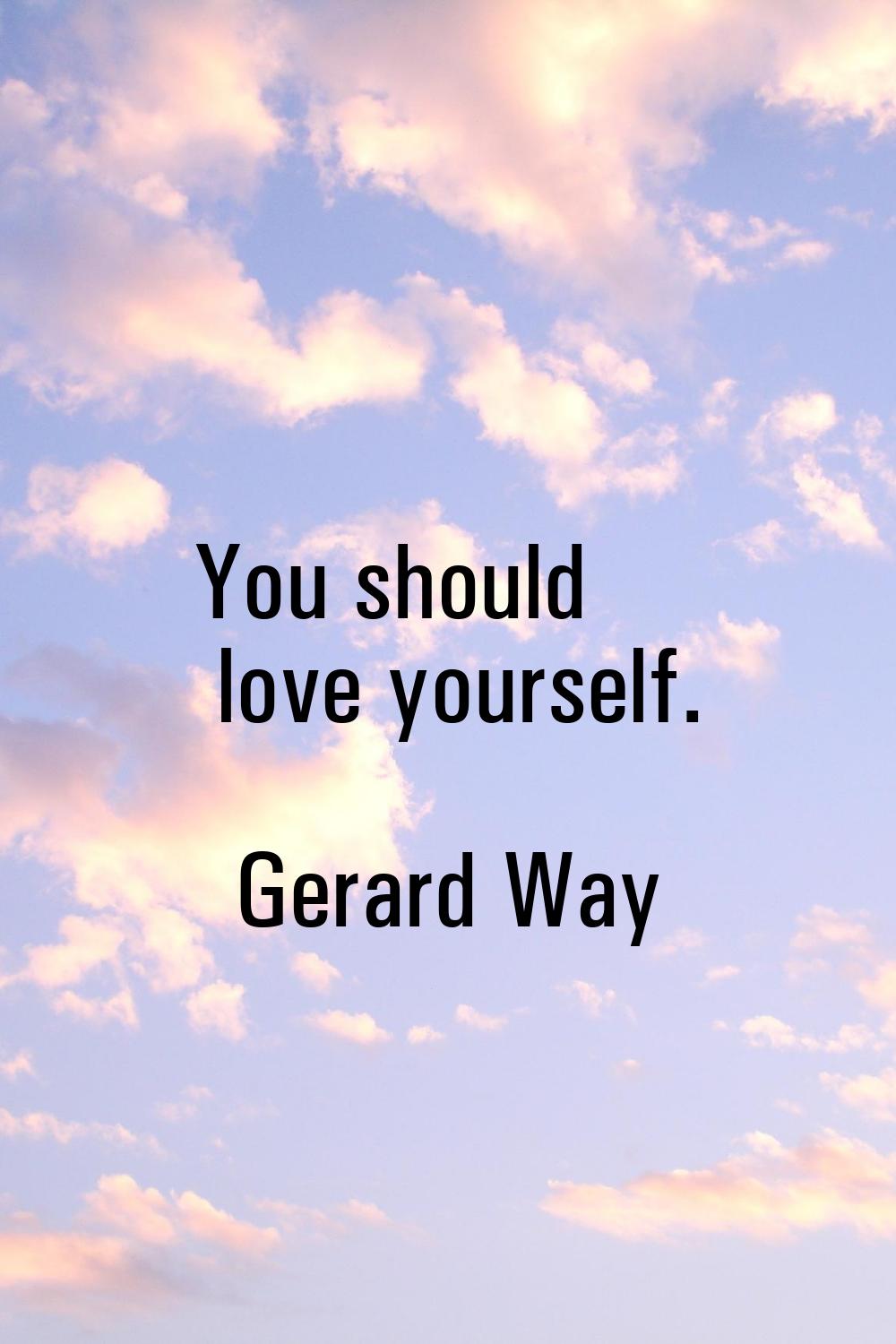 You should love yourself.