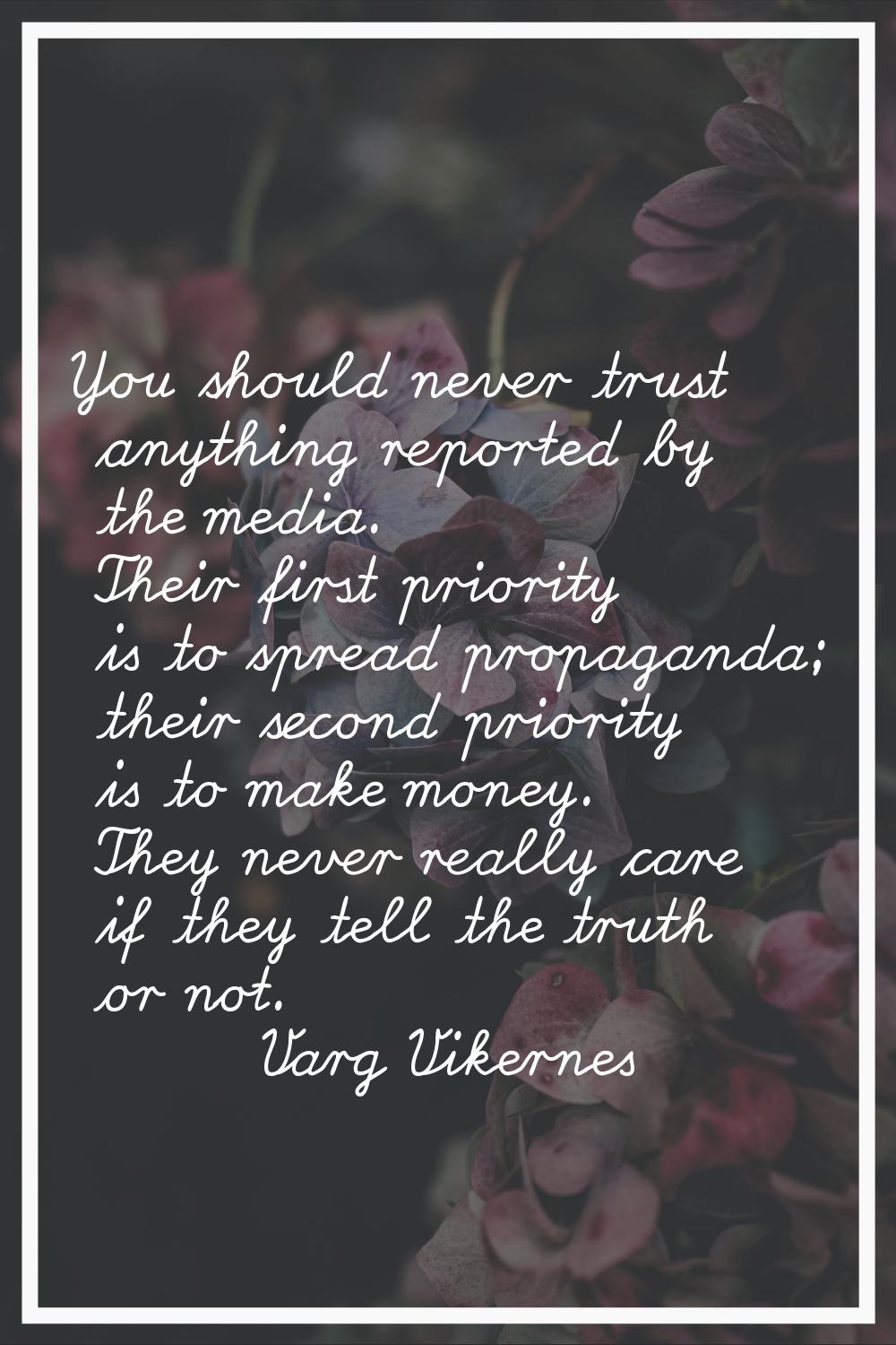 You should never trust anything reported by the media. Their first priority is to spread propaganda