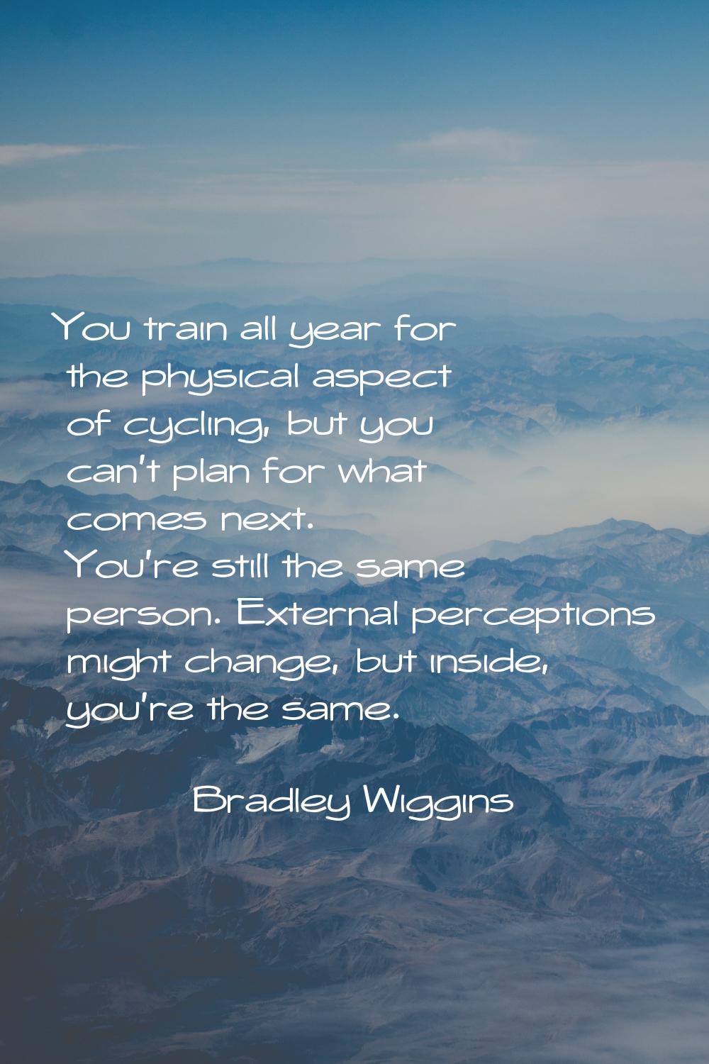 You train all year for the physical aspect of cycling, but you can't plan for what comes next. You'