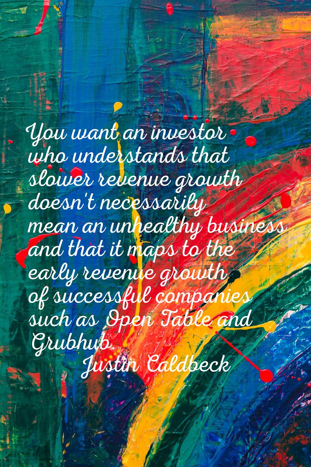 You want an investor who understands that slower revenue growth doesn't necessarily mean an unhealt