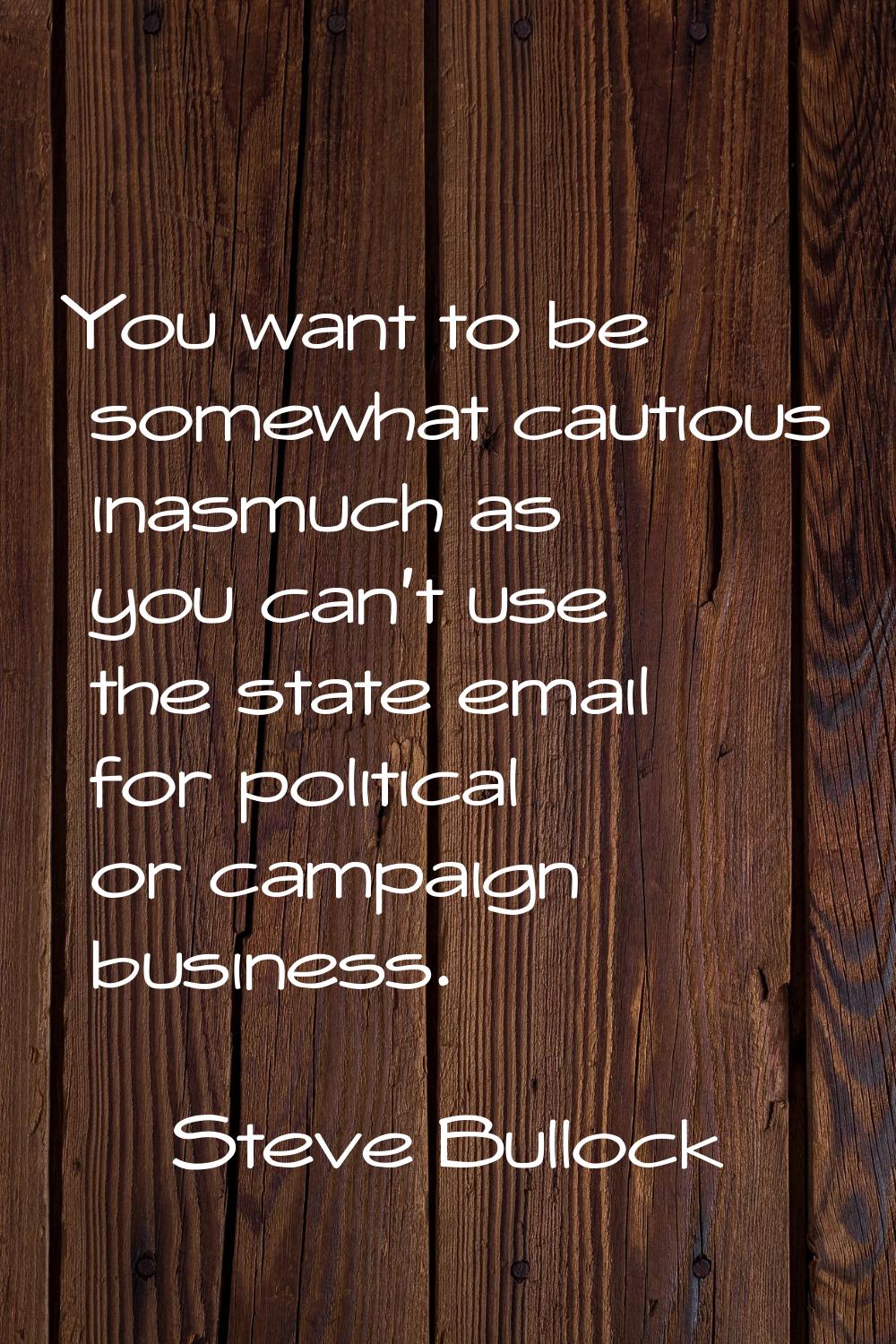 You want to be somewhat cautious inasmuch as you can't use the state email for political or campaig