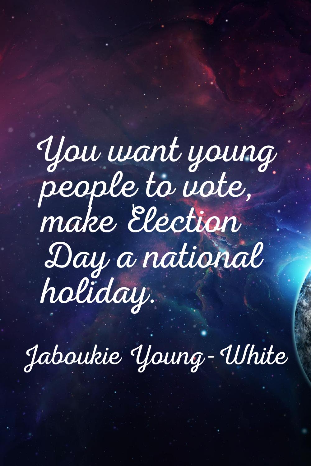 You want young people to vote, make Election Day a national holiday.